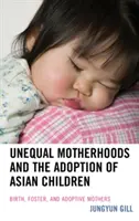 Maternități inegale și adopția copiilor asiatici: Mame naturale, adoptive și de plasament - Unequal Motherhoods and the Adoption of Asian Children: Birth, Foster, and Adoptive Mothers