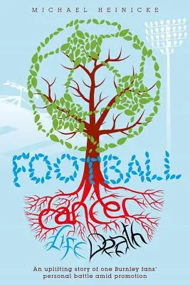 Fotbal. Cancer. Viață. Moarte: Câștigarea celei mai mari bătălii în stilul Burnley - Football. Cancer. Life. Death.: Winning the Biggest Battle the Burnley Way