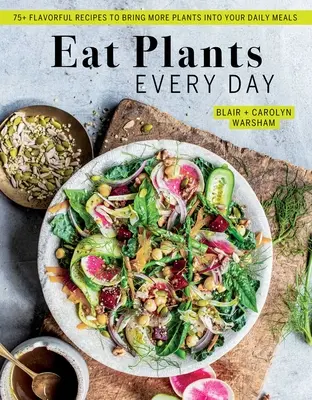 Mănâncă plante în fiecare zi (Amazing Vegan Cookbook, Delicious Plant-Based Recipes): 90+ Rețete savuroase pentru a aduce mai multe plante în mesele tale zilnice - Eat Plants Every Day (Amazing Vegan Cookbook, Delicious Plant-Based Recipes): 90+ Flavorful Recipes to Bring More Plants Into Your Daily Meals