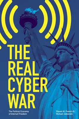 Adevăratul război cibernetic: Economia politică a libertății internetului - The Real Cyber War: The Political Economy of Internet Freedom