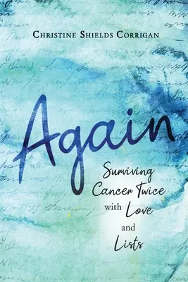 Din nou: Supraviețuind cancerului de două ori cu dragoste și liste - Again: Surviving Cancer Twice with Love and Lists