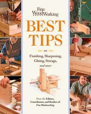 Prelucrarea fină a lemnului Cele mai bune sfaturi privind finisarea, ascuțirea, lipirea, depozitarea și multe altele - Fine Woodworking Best Tips on Finishing, Sharpening, Gluing, Storage, and More