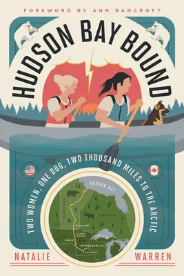 Hudson Bay Bound: Două femei, un câine, două mii de mile până în Arctica - Hudson Bay Bound: Two Women, One Dog, Two Thousand Miles to the Arctic