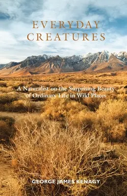 Creaturi cotidiene: Un naturalist despre frumusețea surprinzătoare a vieții obișnuite în locuri sălbatice (A Naturalist on the Surprising Beauty of Ordinary Life in Wild Places) - Everyday Creatures: A Naturalist on the Surprising Beauty of Ordinary Life in Wild Places