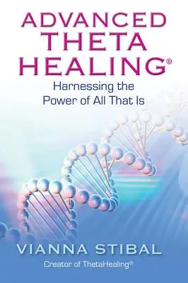 ThetaHealing avansată: Exploatarea puterii a tot ceea ce este - Advanced ThetaHealing: Harnessing the Power of All That Is