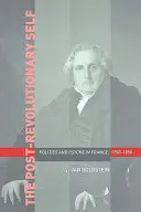 Eul postrevoluționar: politică și psihic în Franța, 1750-1850 - The Post-Revolutionary Self: Politics and Psyche in France, 1750-1850