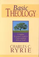 Teologie de bază: Un ghid sistematic popular pentru înțelegerea adevărului biblic - Basic Theology: A Popular Systematic Guide to Understanding Biblical Truth