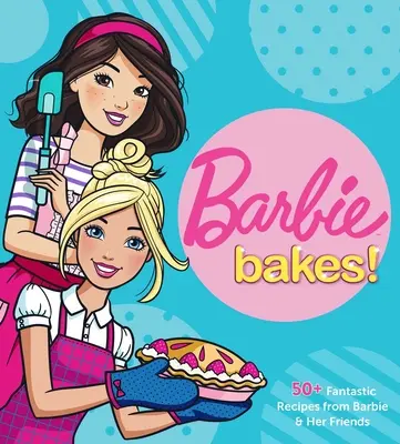 Barbie Bakes: 50+ rețete fantastice de la Barbie și prietenii ei - Barbie Bakes: 50+ Fantastic Recipes from Barbie & Her Friends