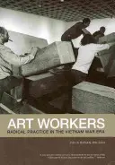 Art Workers: Practică radicală în epoca războiului din Vietnam - Art Workers: Radical Practice in the Vietnam War Era