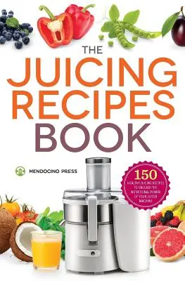 Juicing Recipes Book: 150 de rețete sănătoase pentru a dezlănțui puterea nutrițională - Juicing Recipes Book: 150 Healthy Recipes to Unleash Nutritional Power