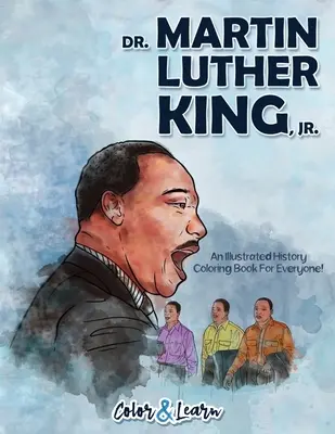 Dr. Martin Luther King, Jr. (Colorează și învață): O istorie ilustrată Carte de colorat pentru toată lumea! - Dr. Martin Luther King, Jr. (Color and Learn): An Illustrated History Coloring Book For Everyone!