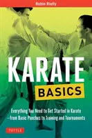 Bazele karate-ului: Tot ce ai nevoie pentru a începe în Karate - de la lovituri de bază la antrenament și turnee - Karate Basics: Everything You Need to Get Started in Karate - From Basic Punches to Training and Tournaments