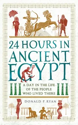 24 de ore în Egiptul Antic: O zi din viața oamenilor care au trăit acolo (A Day in the Life of the People Who Lived There) - 24 Hours in Ancient Egypt: A Day in the Life of the People Who Lived There