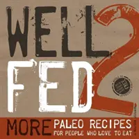 Well Fed 2: Mai multe rețete Paleo pentru oameni cărora le place să mănânce - Well Fed 2: More Paleo Recipes for People Who Love to Eat