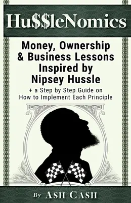 HussleNomics: Bani, proprietate și lecții de afaceri inspirate de Nipsey Hussle + un ghid pas cu pas privind modul de punere în aplicare a fiecărei principii - HussleNomics: Money, Ownership & Business Lessons Inspired by Nipsey Hussle + a Step by Step Guide on How to Implement Each Principl