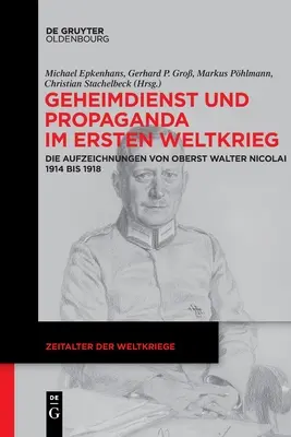 Informații și propagandă în Primul Război Mondial: înregistrările colonelului Walter Nicolai 1914-1918 - Geheimdienst Und Propaganda Im Ersten Weltkrieg: Die Aufzeichnungen Von Oberst Walter Nicolai 1914 Bis 1918