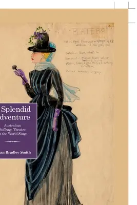 O aventură splendidă; Teatrul australian de sufragiu pe scena mondială - A Splendid Adventure; Australian Suffrage Theatre on the World Stage