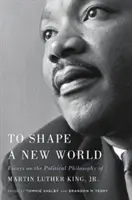 Pentru a modela o lume nouă: Eseuri despre filosofia politică a lui Martin Luther King, Jr. - To Shape a New World: Essays on the Political Philosophy of Martin Luther King, Jr.