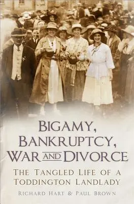 Bigamie, faliment, război și divorț: Viața încâlcită a unei proprietărese din Toddington - Bigamy, Bankruptcy, War and Divorce: The Tangled Life of a Toddington Landlady