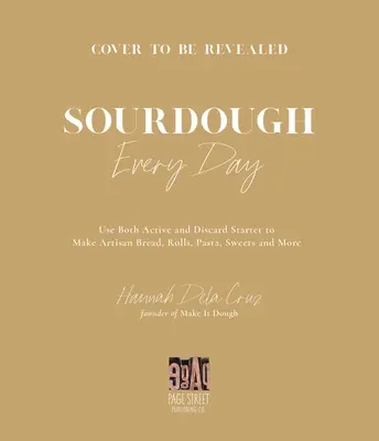 Sourdough Every Day: Ghidul dvs. de utilizare a starterului activ și de aruncare pentru pâine artizanală, rulouri, paste, dulciuri și multe altele - Sourdough Every Day: Your Guide to Using Active and Discard Starter for Artisan Bread, Rolls, Pasta, Sweets and More