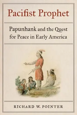 Profetul pacifist: Papunhank și căutarea păcii în America timpurie - Pacifist Prophet: Papunhank and the Quest for Peace in Early America