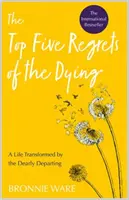 Cele mai mari cinci regrete ale muribunzilor - O viață transformată de cei care pleacă cu drag - Top Five Regrets of the Dying - A Life Transformed by the Dearly Departing