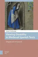 Vizualizarea dizabilității în textele spaniole medievale: Disgraced or Graced - Viewing Disability in Medieval Spanish Texts: Disgraced or Graced