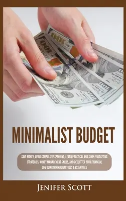 Bugetul minimalist: Economisiți bani, evitați cheltuielile compulsive, învățați strategii practice și simple de bugetare, abilități de gestionare a banilor și dec - Minimalist Budget: Save Money, Avoid Compulsive Spending, Learn Practical and Simple Budgeting Strategies, Money Management Skills, & Dec