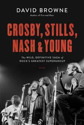 Crosby, Stills, Nash și Young: The Wild, Definitive Saga of Rock's Greatest Supergroup - Crosby, Stills, Nash and Young: The Wild, Definitive Saga of Rock's Greatest Supergroup