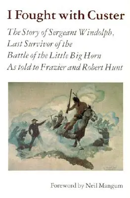 Am luptat cu Custer: Povestea sergentului Windolph, ultimul supraviețuitor al bătăliei de la Little Big Horn - I Fought with Custer: The Story of Sergeant Windolph, Last Survivor of the Battle of the Little Big Horn