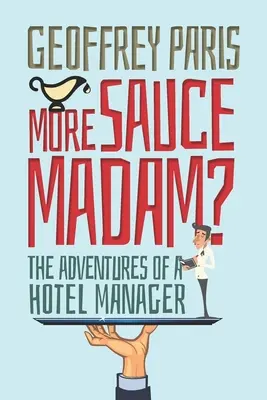 More Sauce Madam?: Aventurile unui manager de hotel - More Sauce Madam?: The Adventures of a Hotel Manager