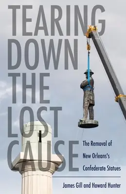 Dărâmarea cauzei pierdute (Tearing Down the Lost Cause): Îndepărtarea statuilor confederate din New Orleans: The Removal of New Orleans's Confederate Statues - Tearing Down the Lost Cause: The Removal of New Orleans's Confederate Statues