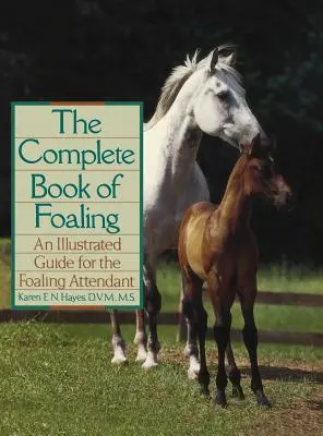 Cartea completă a fătării: Un ghid ilustrat pentru îngrijitorul de fătări - The Complete Book of Foaling: An Illustrated Guide for the Foaling Attendant