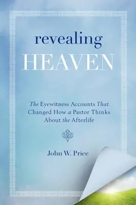 Revealing Heaven: Relatările martorilor oculari care au schimbat modul în care un pastor gândește despre viața de apoi - Revealing Heaven: The Eyewitness Accounts That Changed How a Pastor Thinks about the Afterlife
