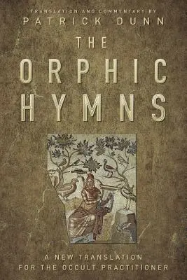 The Orphic Hymns: O nouă traducere pentru practicienii ocultei (A New Translation for the Occult Practitioner) - The Orphic Hymns: A New Translation for the Occult Practitioner