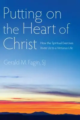 Îmbrăcând inima lui Hristos: Cum ne invită exercițiile spirituale la o viață virtuoasă - Putting on the Heart of Christ: How the Spiritual Exercises Invite Us to a Virtuous Life