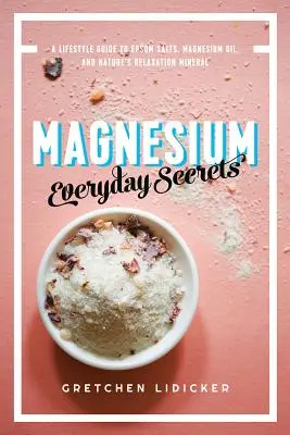 Magneziu: Secretele de zi cu zi: Un ghid al stilului de viață al mineralului natural de relaxare - Magnesium: Everyday Secrets: A Lifestyle Guide to Nature's Relaxation Mineral