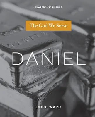 Daniel: Dumnezeul pe care îl slujim - Daniel: The God We Serve
