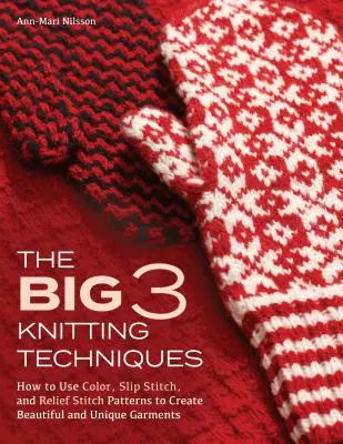 The Big 3 Knitting Techniques: Cum să folosiți modelele de culoare, punctul de alunecare și punctul de relief pentru a crea articole de îmbrăcăminte frumoase și unice - The Big 3 Knitting Techniques: How to Use Color, Slip Stitch, and Relief Stitch Patterns to Create Beautiful and Unique Garments