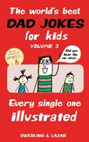 Cele mai bune glume cu tata din lume pentru copii, volumul 3, 3: Fiecare ilustrată - The World's Best Dad Jokes for Kids Volume 3, 3: Every Single One Illustrated