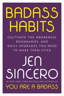 Badass Habits: Cultivați-vă conștiința, limitele și îmbunătățirile zilnice de care aveți nevoie pentru a le face să reziste - Badass Habits: Cultivate the Awareness, Boundaries, and Daily Upgrades You Need to Make Them Stick