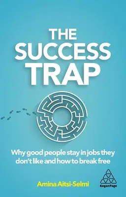 Capcana succesului: De ce oamenii buni rămân în slujbe care nu le plac și cum să se elibereze - The Success Trap: Why Good People Stay in Jobs They Don't Like and How to Break Free