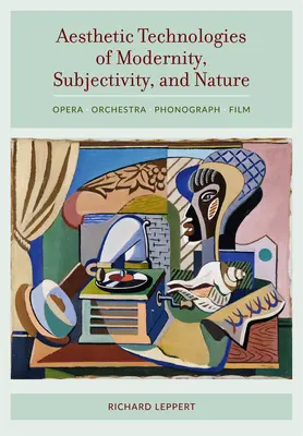 Tehnologii estetice ale modernității, subiectivității și naturii: Operă, orchestră, fonograf, film - Aesthetic Technologies of Modernity, Subjectivity, and Nature: Opera, Orchestra, Phonograph, Film
