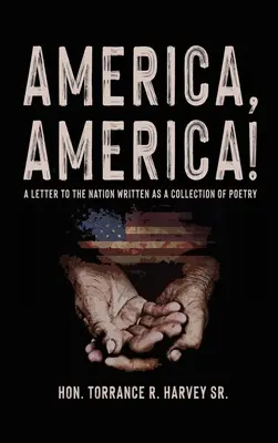 America, America! A Letter to the Nation Written as a Collection of Poetry - America, America!: A Letter to the Nation Written as a Collection of Poetry