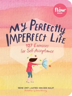 Viața mea perfect imperfectă: 127 de exerciții pentru autoacceptare - My Perfectly Imperfect Life: 127 Exercises for Self-Acceptance
