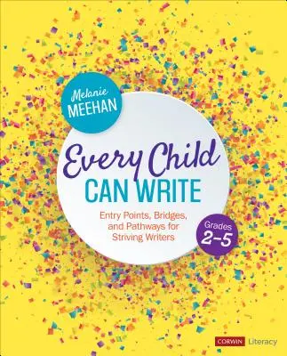 Fiecare copil poate scrie, clasele 2-5: Entry Points, Bridges, and Pathways for Striving Writers - Every Child Can Write, Grades 2-5: Entry Points, Bridges, and Pathways for Striving Writers