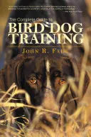 Ghid complet pentru dresajul câinilor-pasăre - Complete Guide to Bird Dog Training