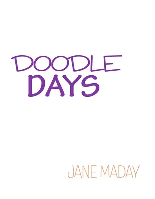 Doodle Days: Over 100 Creative Ideas for Doodling, Drawing, and Journaling (Peste 100 de idei creative pentru mâzgălit, desenat și scris în jurnal) - Doodle Days: Over 100 Creative Ideas for Doodling, Drawing, and Journaling