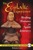 Experiența extatică: Posturi vindecătoare pentru călătoriile spiritului [Cu CD (audio)] - The Ecstatic Experience: Healing Postures for Spirit Journeys [With CD (Audio)]