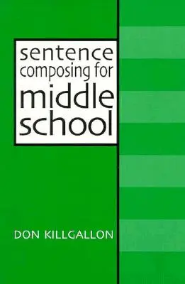 Compunerea de propoziții pentru gimnaziu: Un text de lucru privind varietatea și maturitatea propozițiilor - Sentence Composing for Middle School: A Worktext on Sentence Variety and Maturity